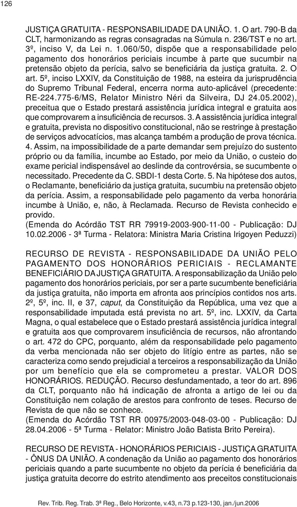 060/50, dispõe que a responsabilidade pelo pagamento dos honorários periciais incumbe à parte que sucumbir na pretensão objeto da perícia, salvo se beneficiária da justiça gratuita. 2. O art.