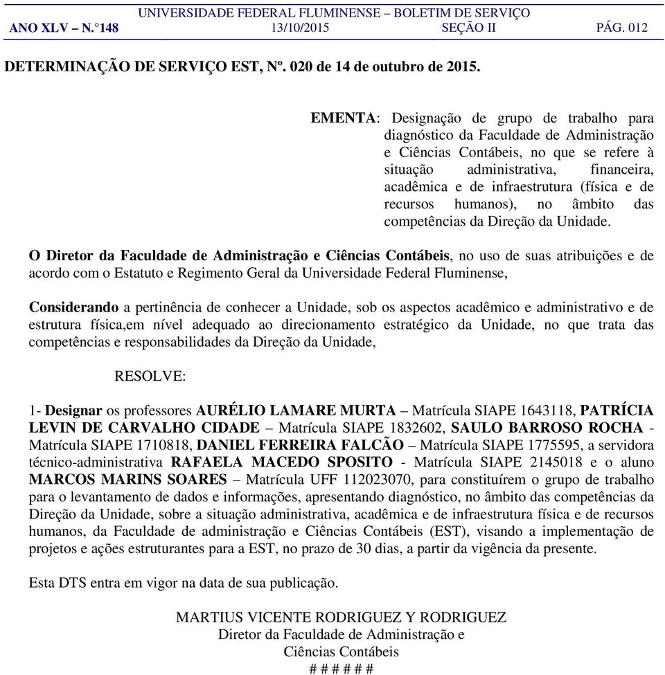 (física e de recursos humanos), no âmbito das competências da Direção da Unidade.