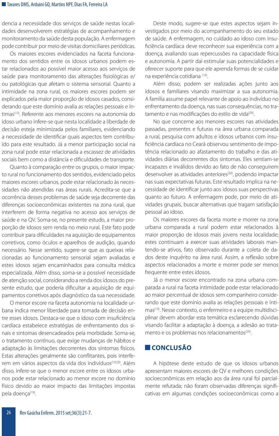 Os maiores escores evidenciados na faceta funcionamento dos sentidos entre os idosos urbanos podem estar relacionados ao possível maior acesso aos serviços de saúde para monitoramento das alterações