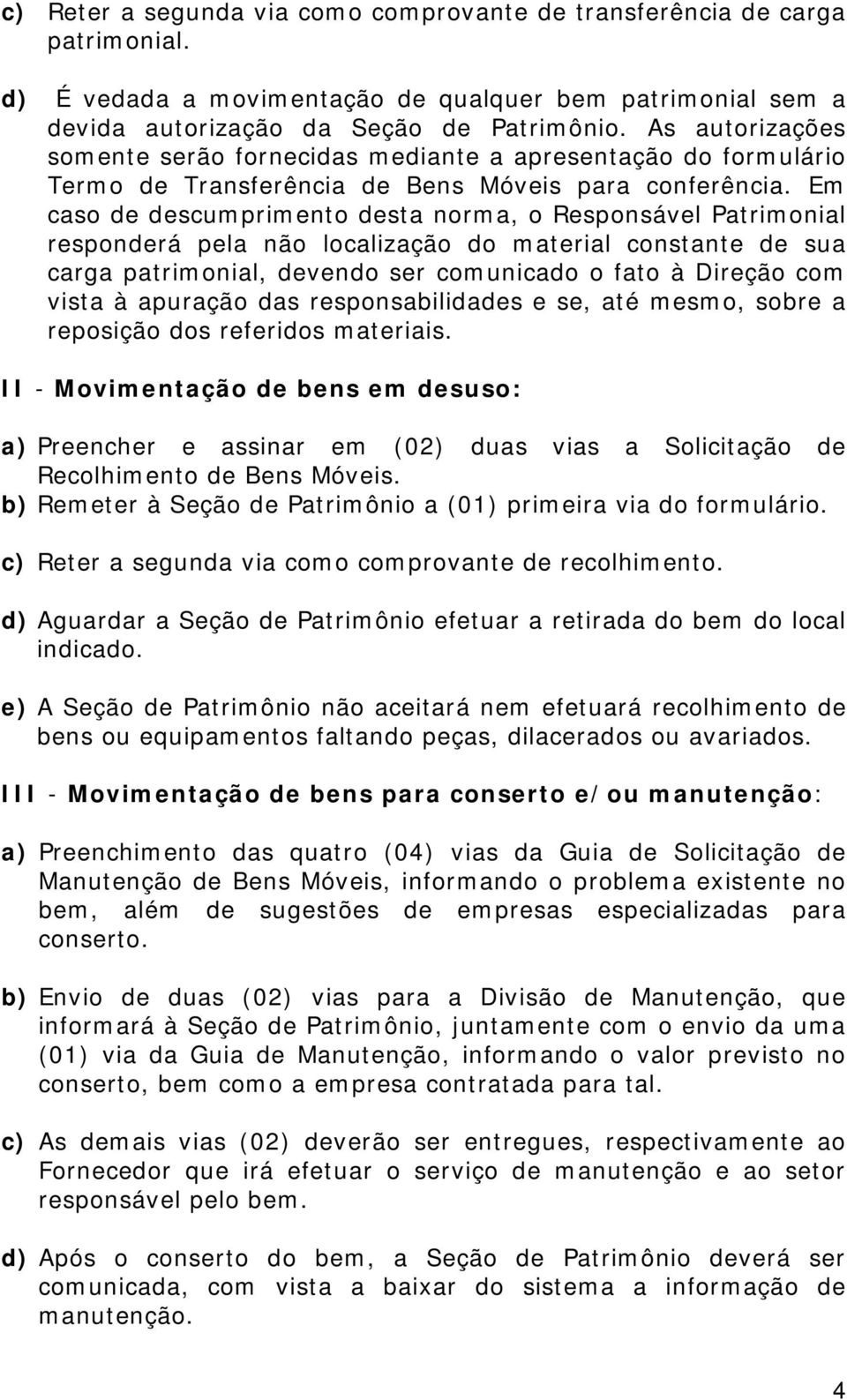 Em caso de descumprimento desta norma, o Responsável Patrimonial responderá pela não localização do material constante de sua carga patrimonial, devendo ser comunicado o fato à Direção com vista à