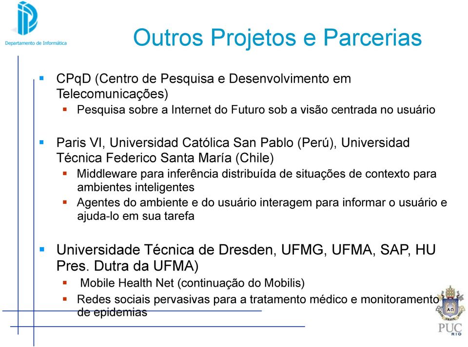 contexto para ambientes inteligentes Agentes do ambiente e do usuário interagem para informar o usuário e ajuda-lo em sua tarefa Universidade Técnica de