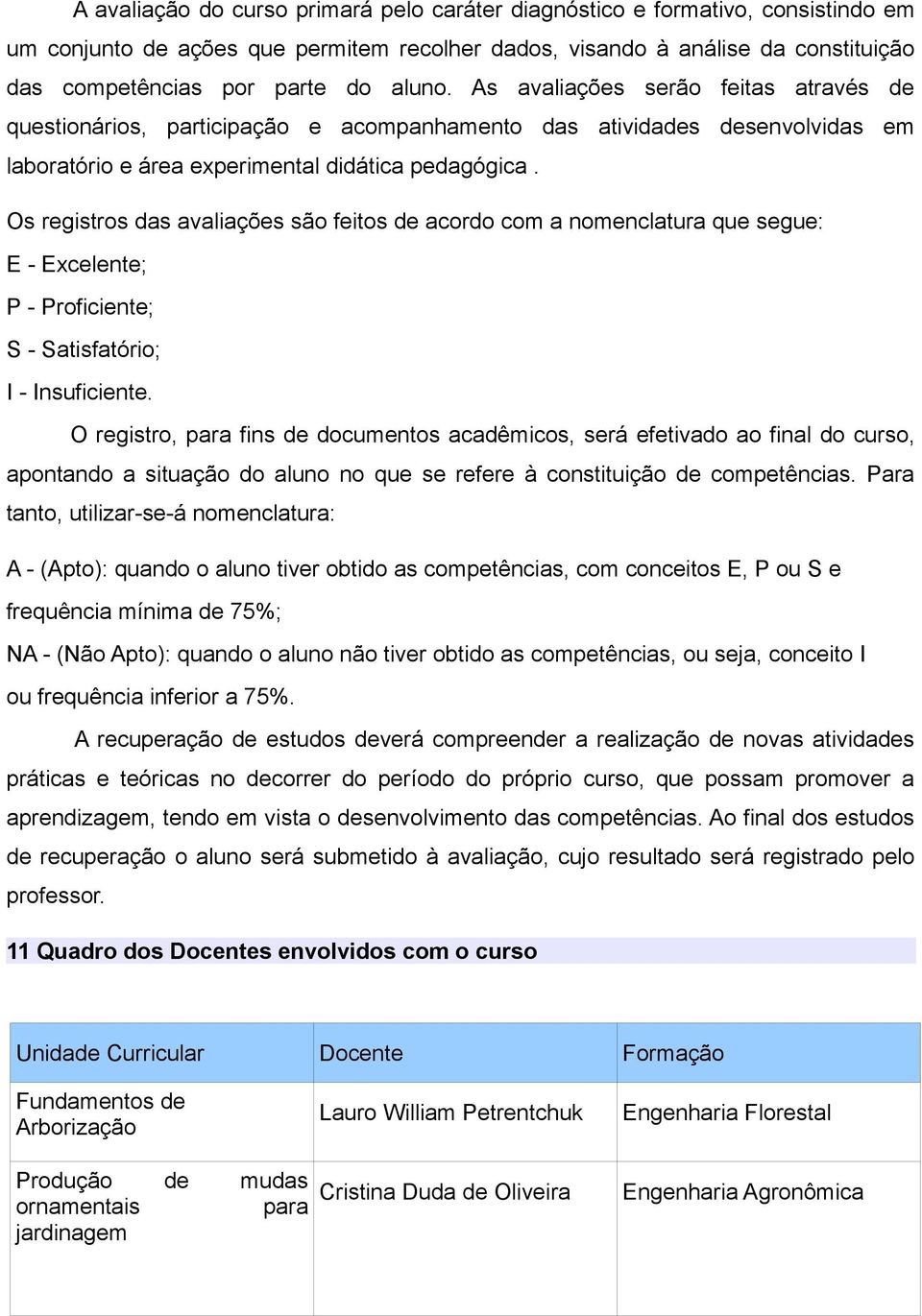 Os registros das avaliações são feitos de acordo com a nomenclatura que segue: E - Excelente; P - Proficiente; S - Satisfatório; I - Insuficiente.