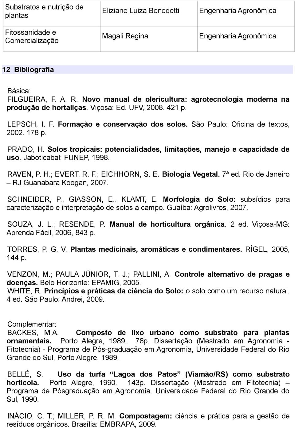 Solos tropicais: potencialidades, limitações, manejo e capacidade de uso. Jaboticabal: FUNEP, 1998. RAVEN, P. H.; EVERT, R. F.; EICHHORN, S. E. Biologia Vegetal. 7ª ed.