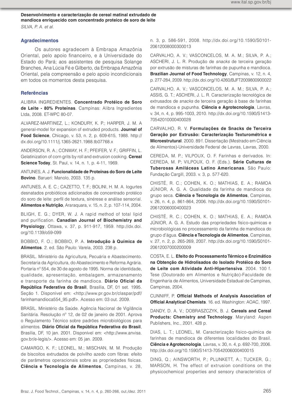 Campinas: Alibra Ingredientes Ltda, 2008. ET-WPC 80-07. ALVAREZ-MARTINEZ, L.; KONDURY, K. P.; HARPER, J. M. A general-model for expansion of extruded products. Journal of Food Science, Chicago, v.