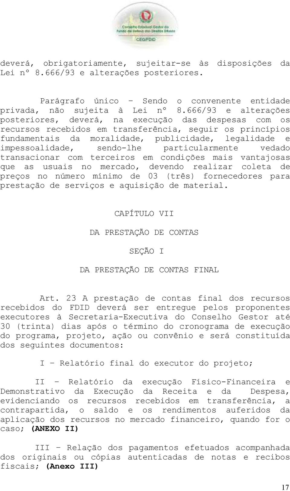 impessoalidade, sendo-lhe particularmente vedado transacionar com terceiros em condições mais vantajosas que as usuais no mercado, devendo realizar coleta de preços no número mínimo de 03 (três)