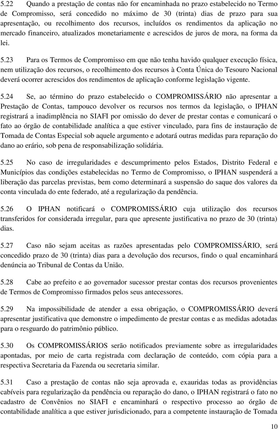 23 Para os Termos de Compromisso em que não tenha havido qualquer execução física, nem utilização dos recursos, o recolhimento dos recursos à Conta Única do Tesouro Nacional deverá ocorrer acrescidos