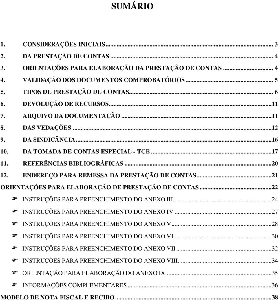 REFERÊNCIAS BIBLIOGRÁFICAS...20 12. ENDEREÇO PARA REMESSA DA PRESTAÇÃO DE CONTAS...21 ORIENTAÇÕES PARA ELABORAÇÃO DE PRESTAÇÃO DE CONTAS...22 INSTRUÇÕES PARA PREENCHIMENTO DO ANEXO III.