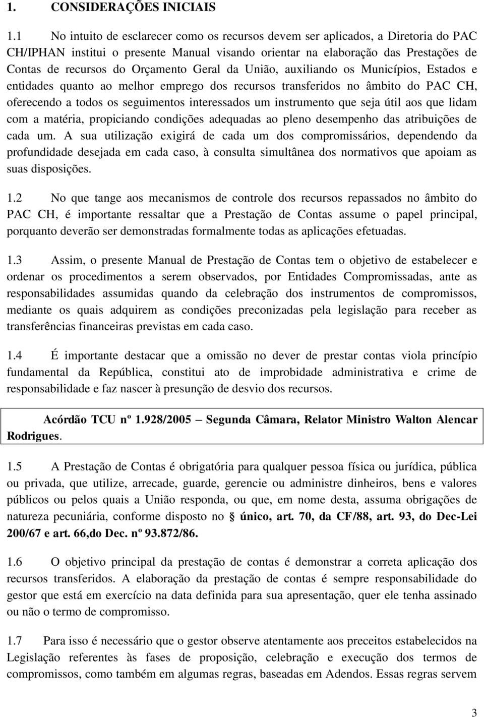 Orçamento Geral da União, auxiliando os Municípios, Estados e entidades quanto ao melhor emprego dos recursos transferidos no âmbito do PAC CH, oferecendo a todos os seguimentos interessados um