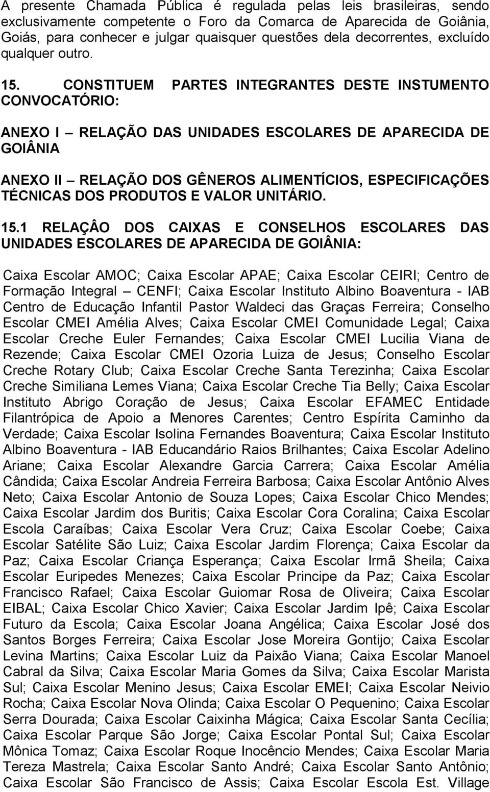 CONSTITUEM PARTES INTEGRANTES DESTE INSTUMENTO CONVOCATÓRIO: ANEXO I RELAÇÃO DAS UNIDADES ESCOLARES DE APARECIDA DE GOIÂNIA ANEXO Il RELAÇÃO DOS GÊNEROS ALIMENTÍCIOS, ESPECIFICAÇÕES TÉCNICAS DOS