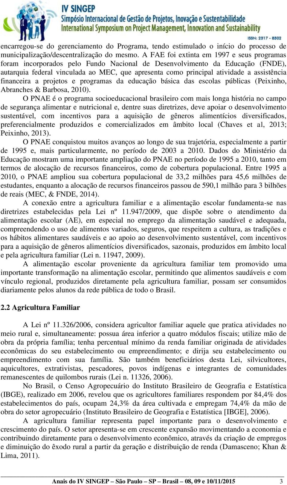 assistência financeira a projetos e programas da educação básica das escolas públicas (Peixinho, Abranches & Barbosa, 2010).