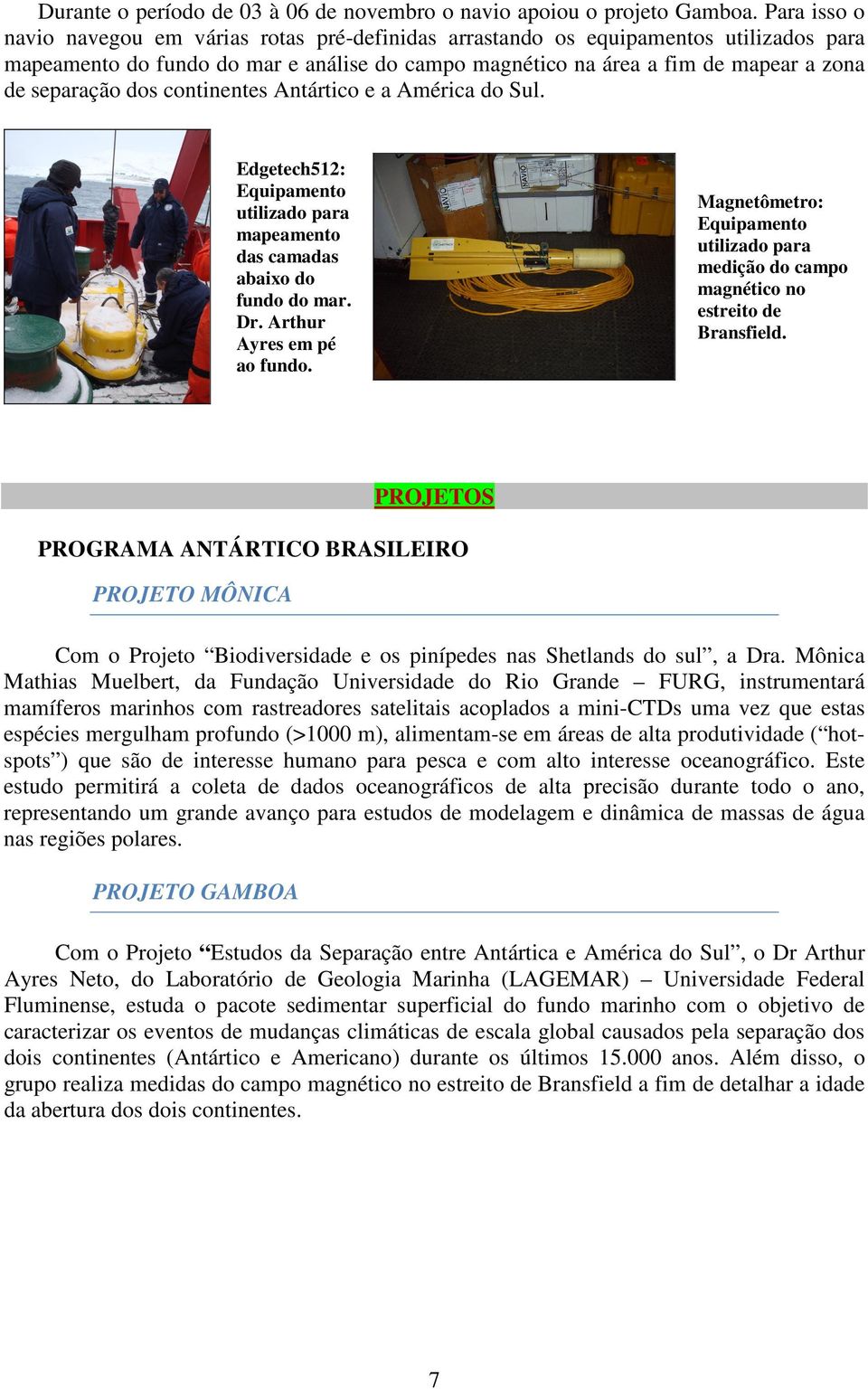 dos continentes Antártico e a América do Sul. Edgetech512: Equipamento utilizado para mapeamento das camadas abaixo do fundo do mar. Dr. Arthur Ayres em pé ao fundo.