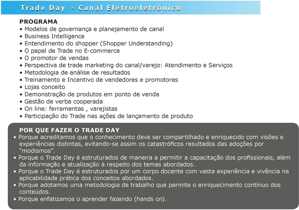 Gestão de verba cooperada On line: ferramentas, varejistas Participação do Trade nas ações de lançamento de produto POR QUE FAZER O TRADE DAY Porque acreditamos que o conhecimento deve ser