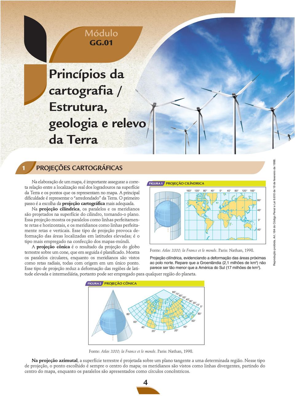 Terra e os pontos que os representam no mapa. A principal dificuldade é representar o arredondado da Terra. O primeiro 8 passo é a escolha da projeção cartográfica mais adequada.