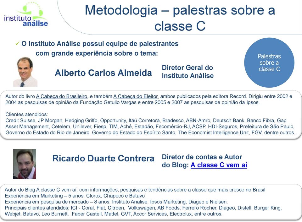 Dirigiu entre 2002 e 2004 as pesquisas de opinião da Fundação Getulio Vargas e entre 2005 e 2007 as pesquisas de opinião da Ipsos.