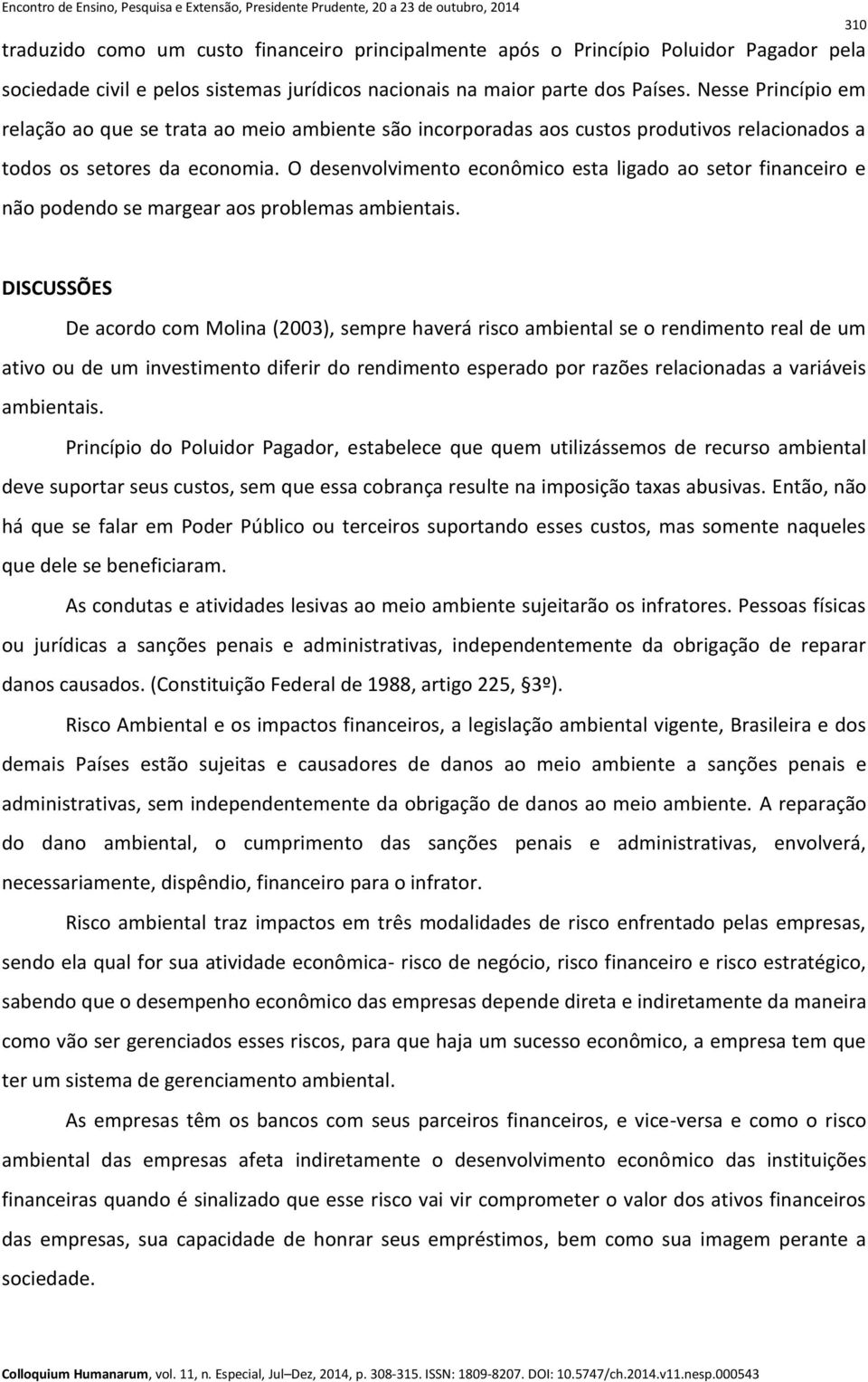 O desenvolvimento econômico esta ligado ao setor financeiro e não podendo se margear aos problemas ambientais.