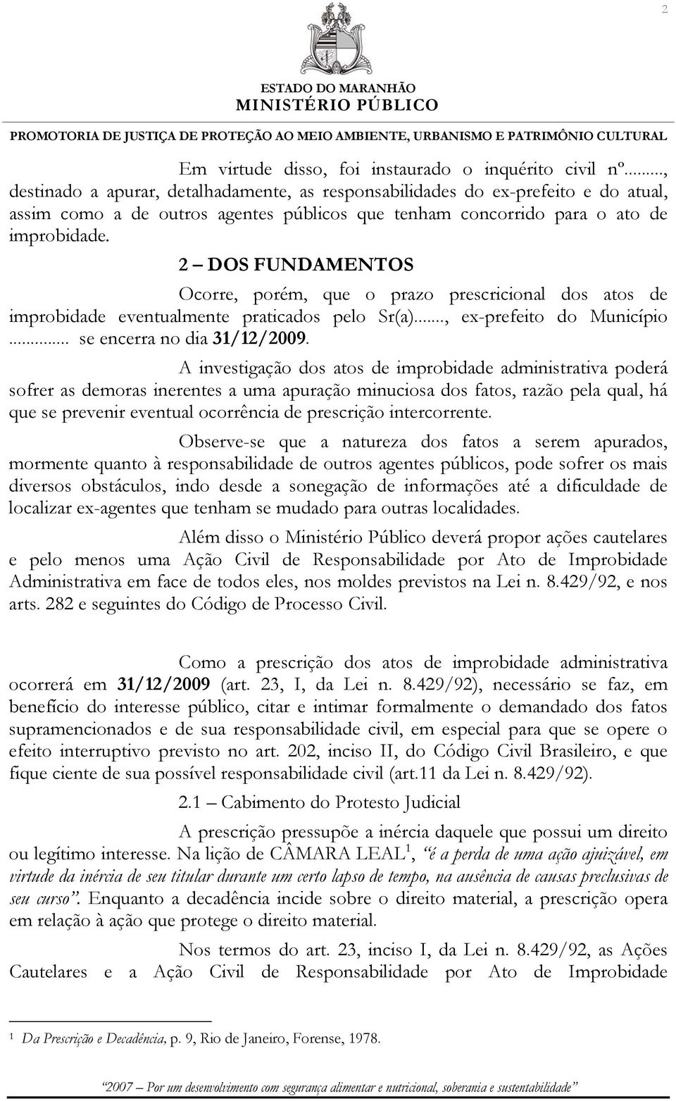 2 DOS FUNDAMENTOS Ocorre, porém, que o prazo prescricional dos atos de improbidade eventualmente praticados pelo Sr(a)..., ex-prefeito do Município... se encerra no dia 31/12/2009.