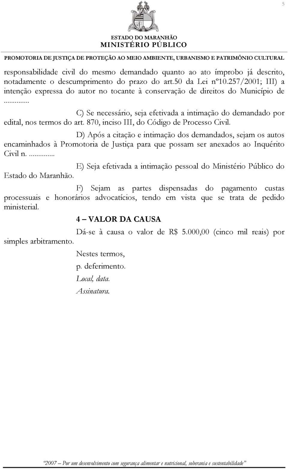 870, inciso III, do Código de Processo Civil. D) Após a citação e intimação dos demandados, sejam os autos encaminhados à Promotoria de Justiça para que possam ser anexados ao Inquérito Civil n.