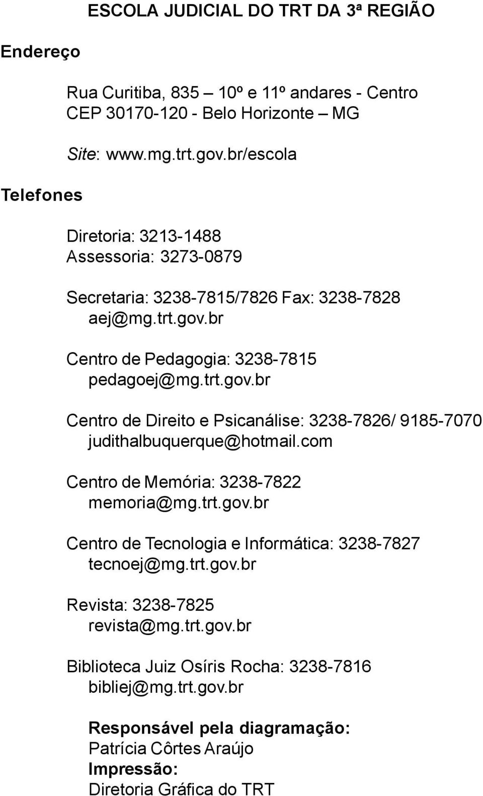 br Centro de Pedagogia: 3238-7815 pedagoej@mg.trt.gov.br Centro de Direito e Psicanálise: 3238-7826/ 9185-7070 judithalbuquerque@hotmail.