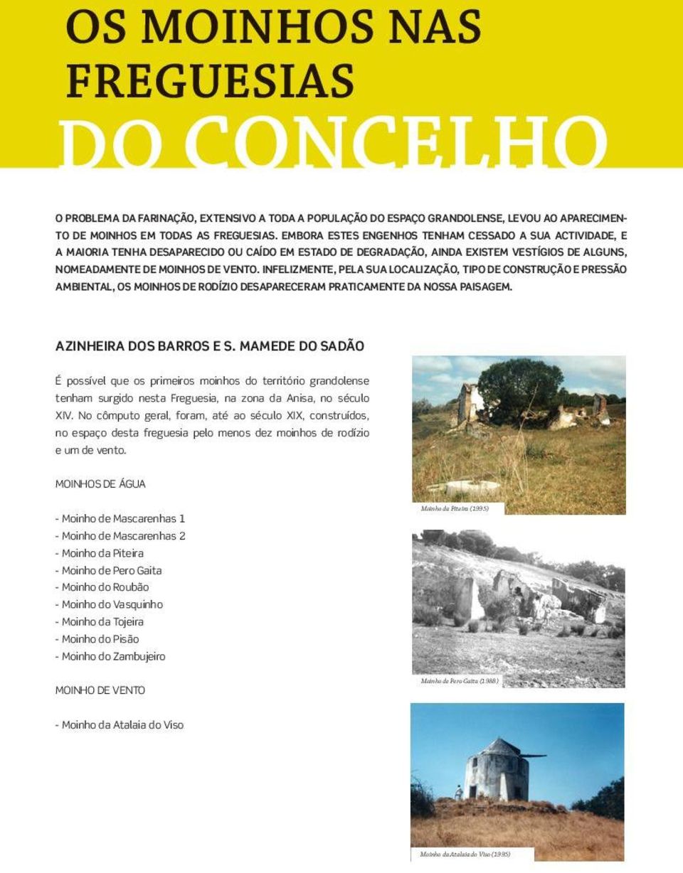 Infelizmente, pela sua localização, tipo de construção e pressão ambiental, os moinhos de rodízio desapareceram praticamente da nossa paisagem. AZINHEIRA DOS BARROS E S.