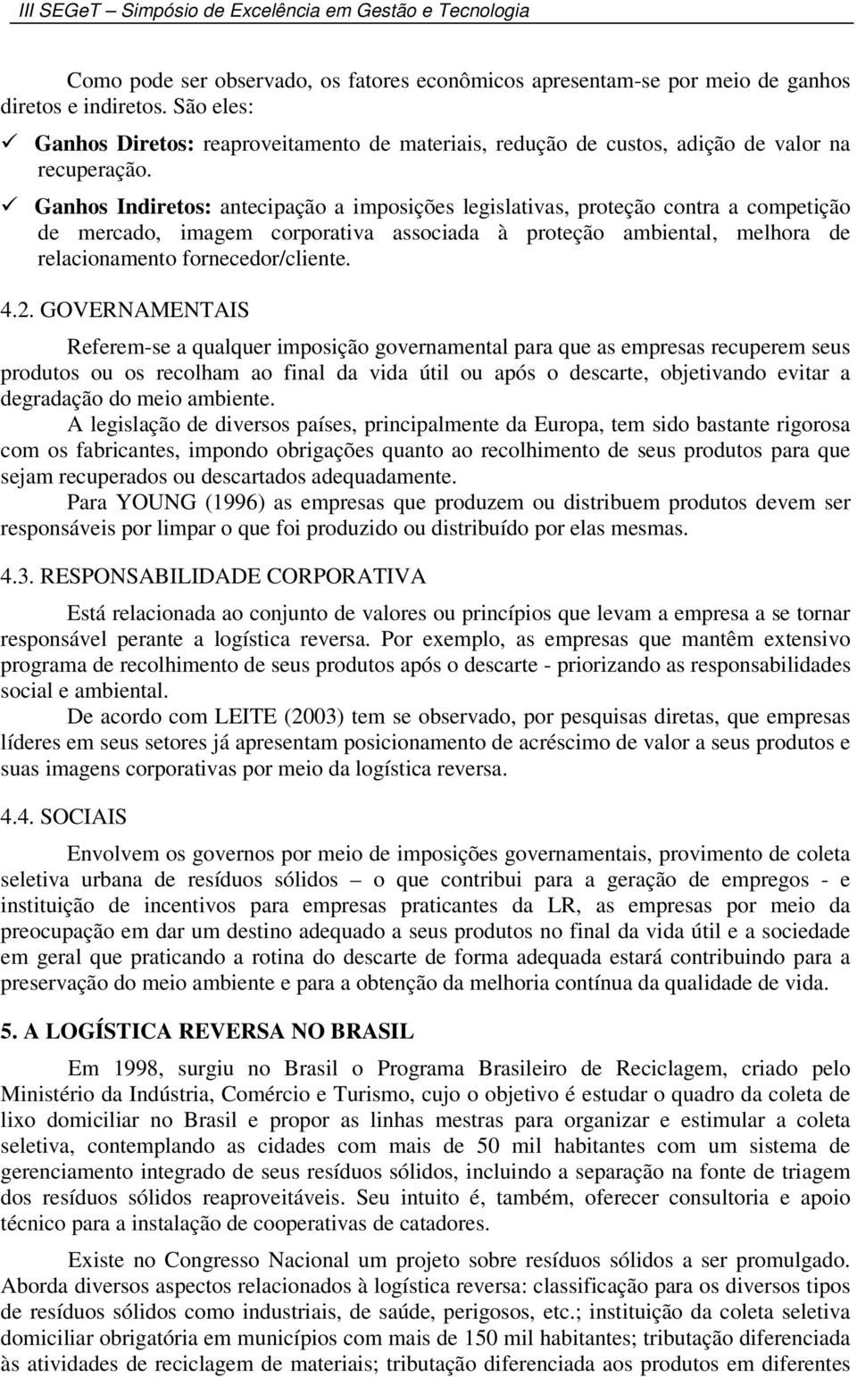 Ganhos Indiretos: antecipação a imposições legislativas, proteção contra a competição de mercado, imagem corporativa associada à proteção ambiental, melhora de relacionamento fornecedor/cliente. 4.2.