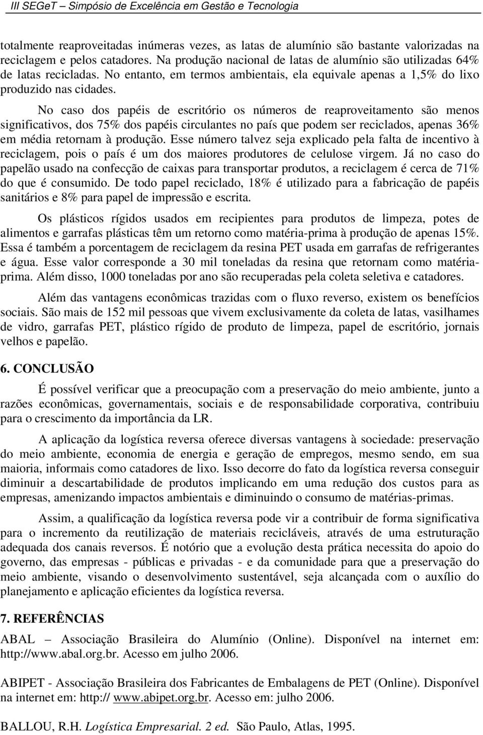 No caso dos papéis de escritório os números de reaproveitamento são menos significativos, dos 75% dos papéis circulantes no país que podem ser reciclados, apenas 36% em média retornam à produção.