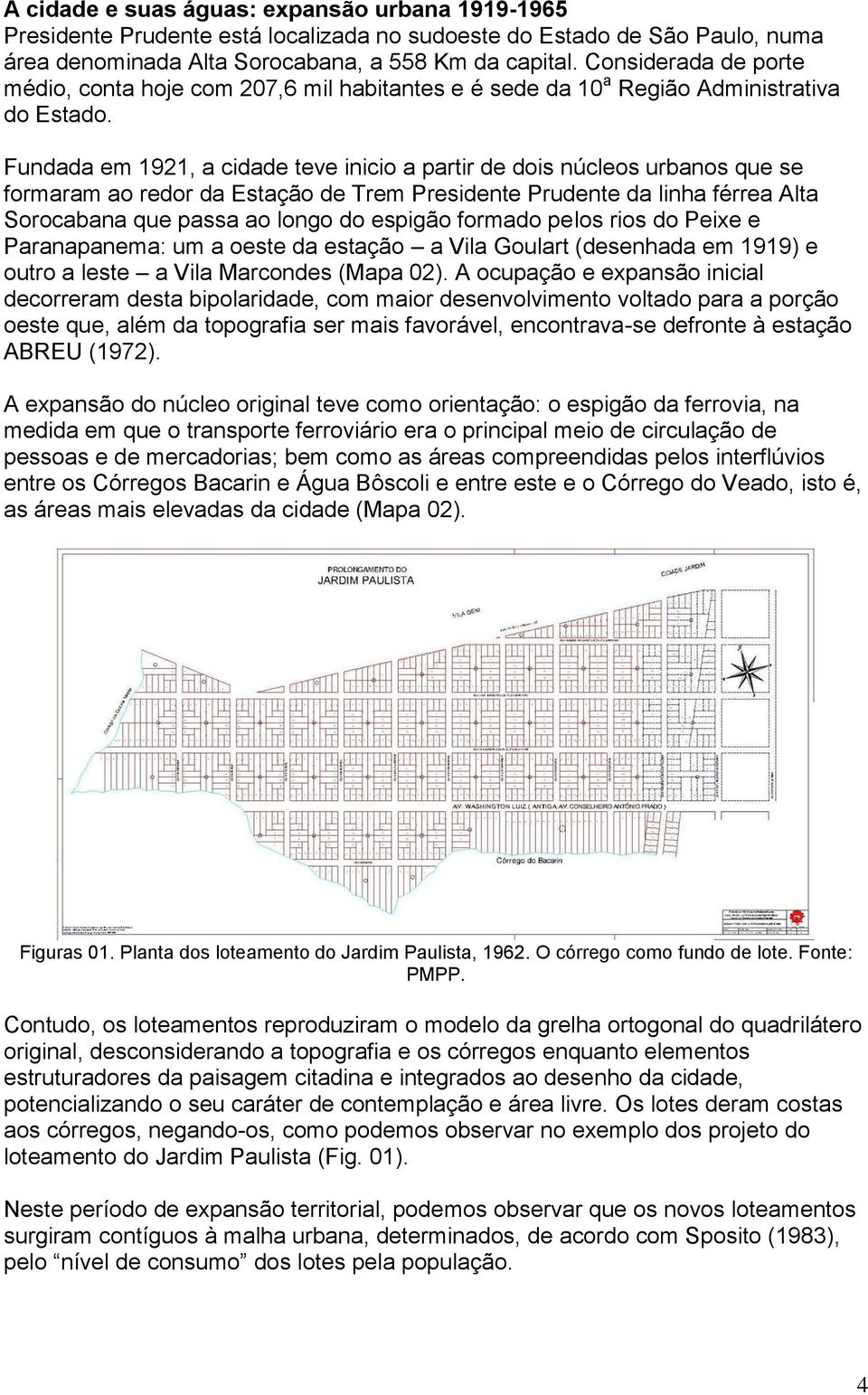 Fundada em 1921, a cidade teve inicio a partir de dois núcleos urbanos que se formaram ao redor da Estação de Trem Presidente Prudente da linha férrea Alta Sorocabana que passa ao longo do espigão