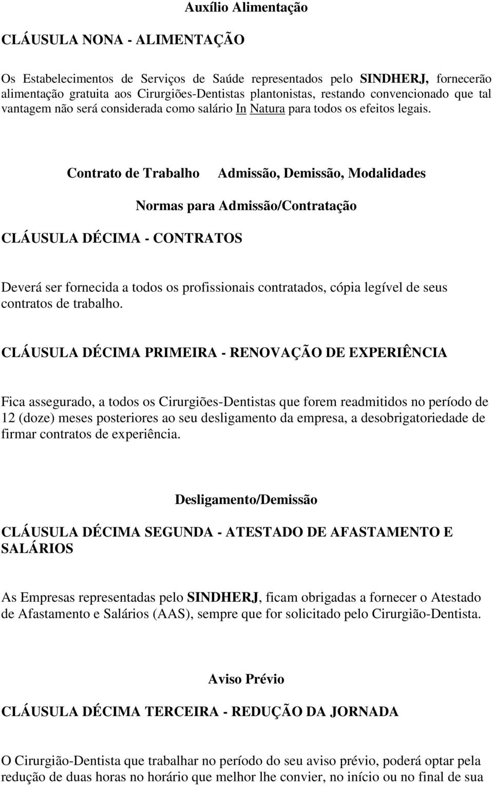 Contrato de Trabalho Admissão, Demissão, Modalidades CLÁUSULA DÉCIMA - CONTRATOS Normas para Admissão/Contratação Deverá ser fornecida a todos os profissionais contratados, cópia legível de seus