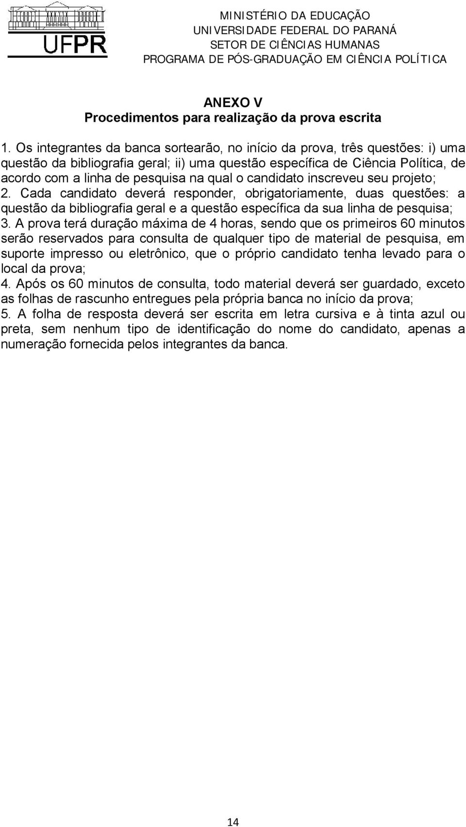 candidato inscreveu seu projeto; 2. Cada candidato deverá responder, obrigatoriamente, duas questões: a questão da bibliografia geral e a questão específica da sua linha de pesquisa; 3.