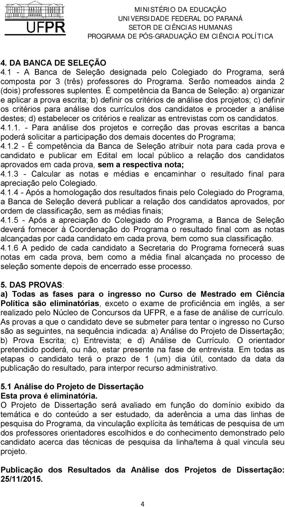 proceder a análise destes; d) estabelecer os critérios e realizar as entrevistas com os candidatos. 4.1.