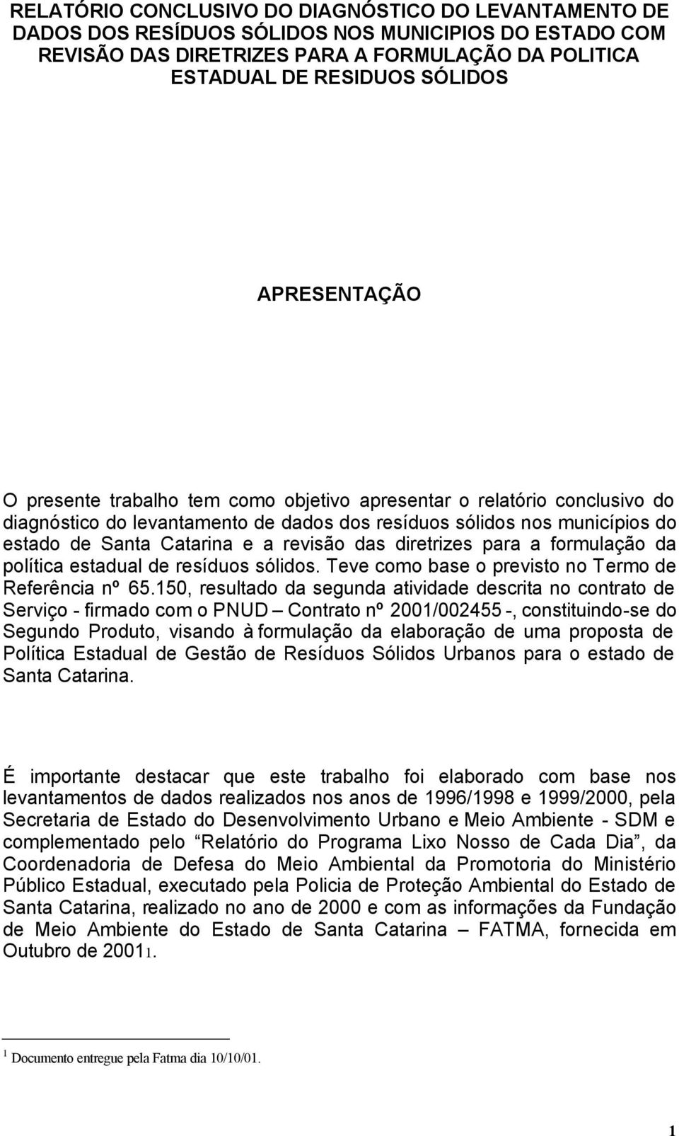 revisão das diretrizes para a formulação da política estadual de resíduos sólidos. Teve como base o previsto no Termo de Referência nº 65.