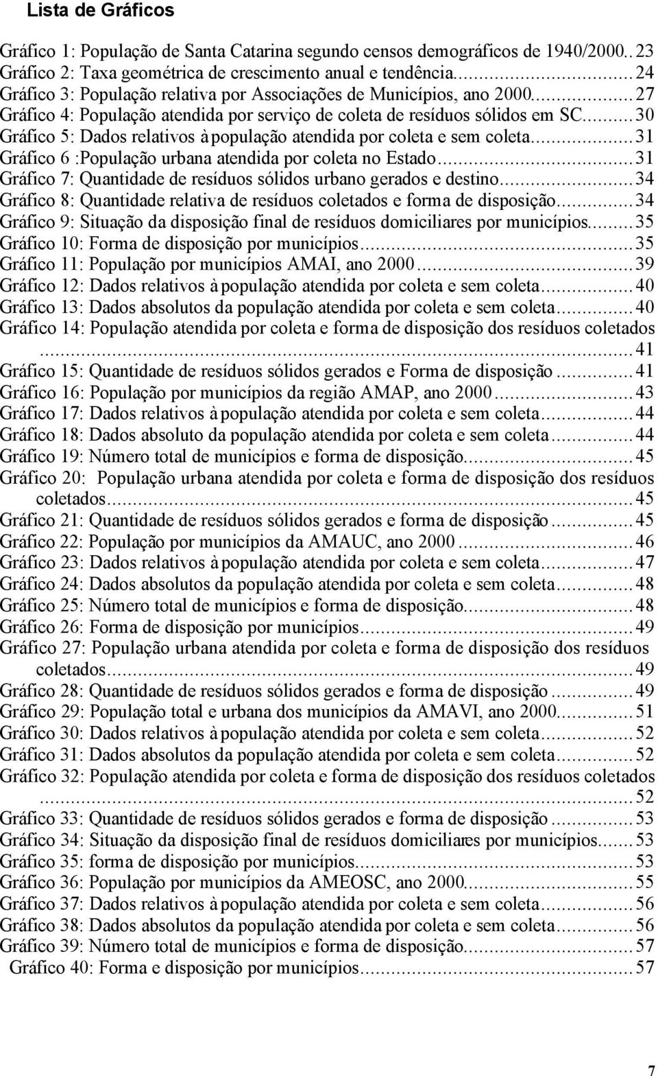 ..30 Gráfico 5: Dados relativos à população atendida por coleta e sem coleta...31 Gráfico 6 :População urbana atendida por coleta no Estado.