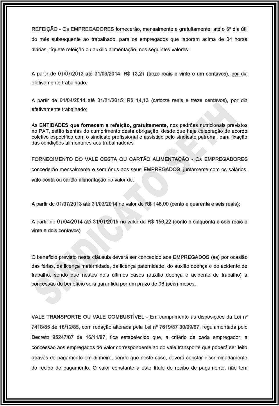 31/01/2015: R$ 14,13 (catorze reais e treze centavos), por dia efetivamente trabalhado; As ENTIDADES que fornecem a refeição, gratuitamente, nos padrões nutricionais previstos no PAT, estão isentas