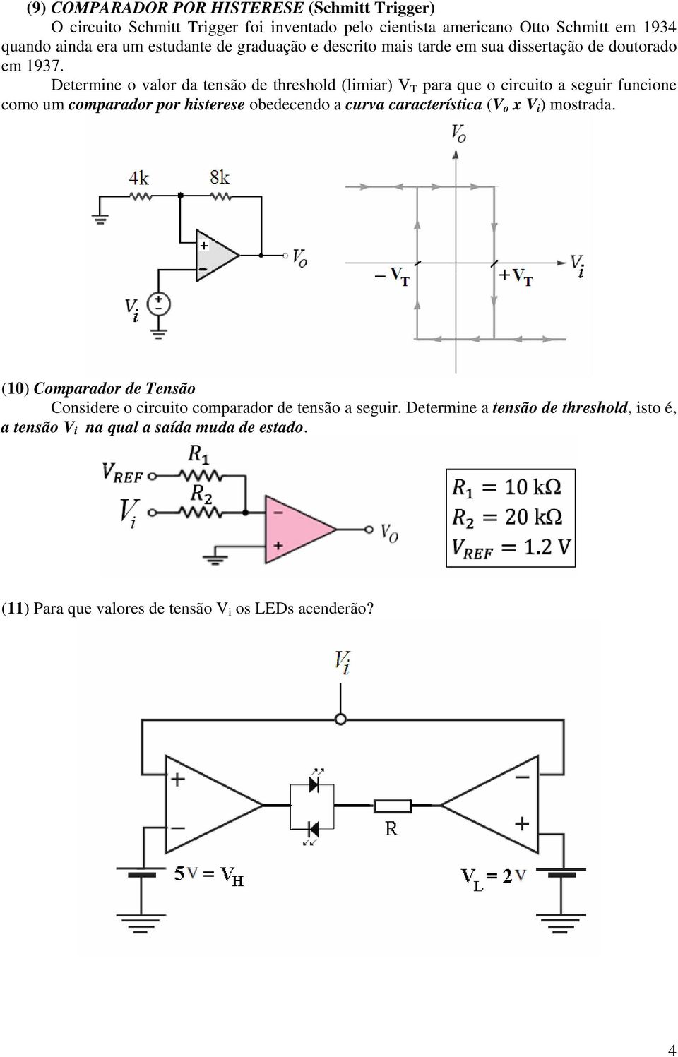 Determine o valor da tensão de threshold (limiar) V T para que o circuito a seguir funcione como um comparador por histerese obedecendo a curva característica