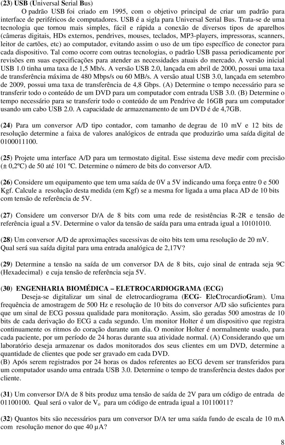 scanners, leitor de cartões, etc) ao computador, evitando assim o uso de um tipo específico de conector para cada dispositivo.