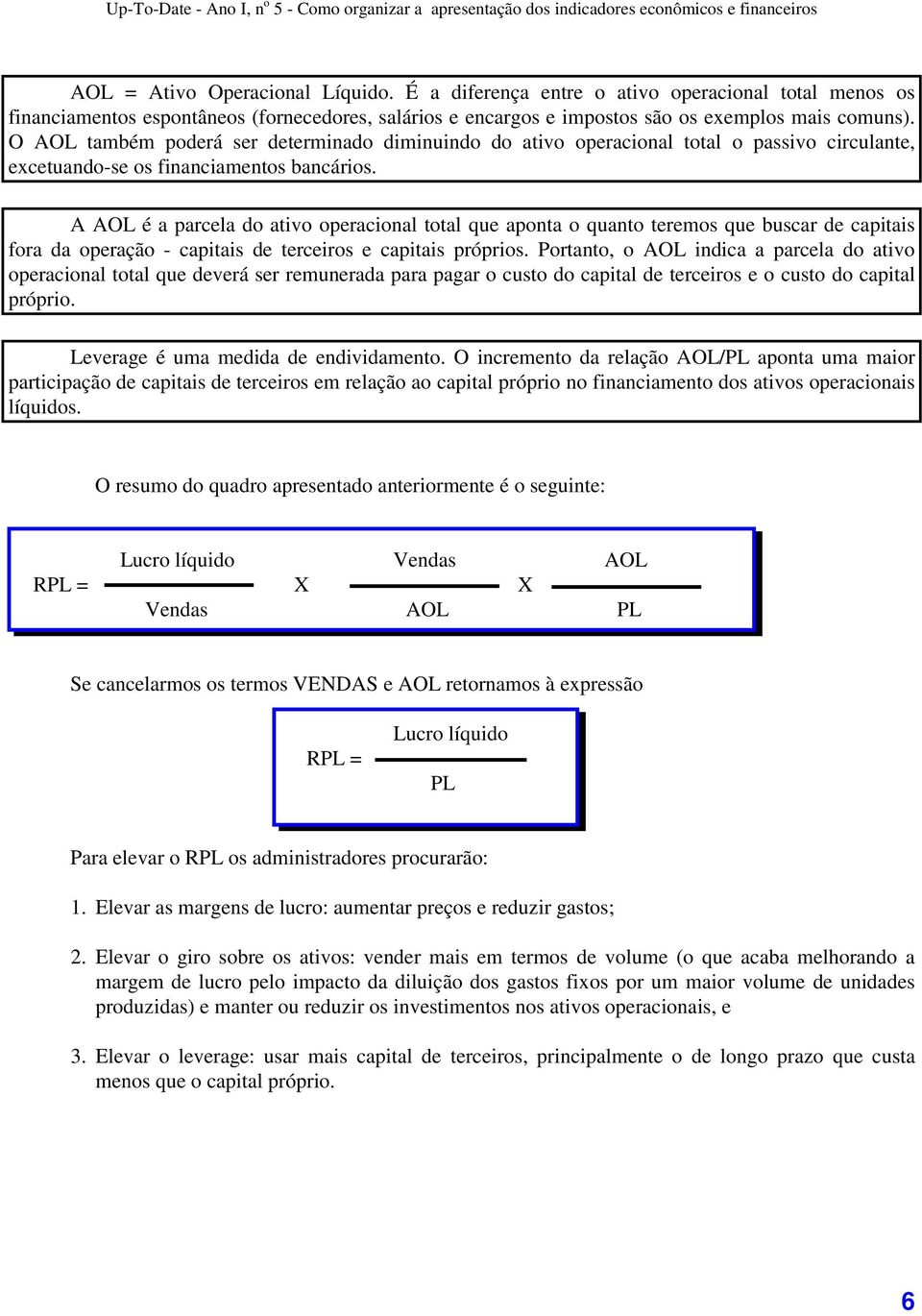 A AOL é a parcela do ativo operacional total que aponta o quanto teremos que buscar de capitais fora da operação - capitais de terceiros e capitais próprios.