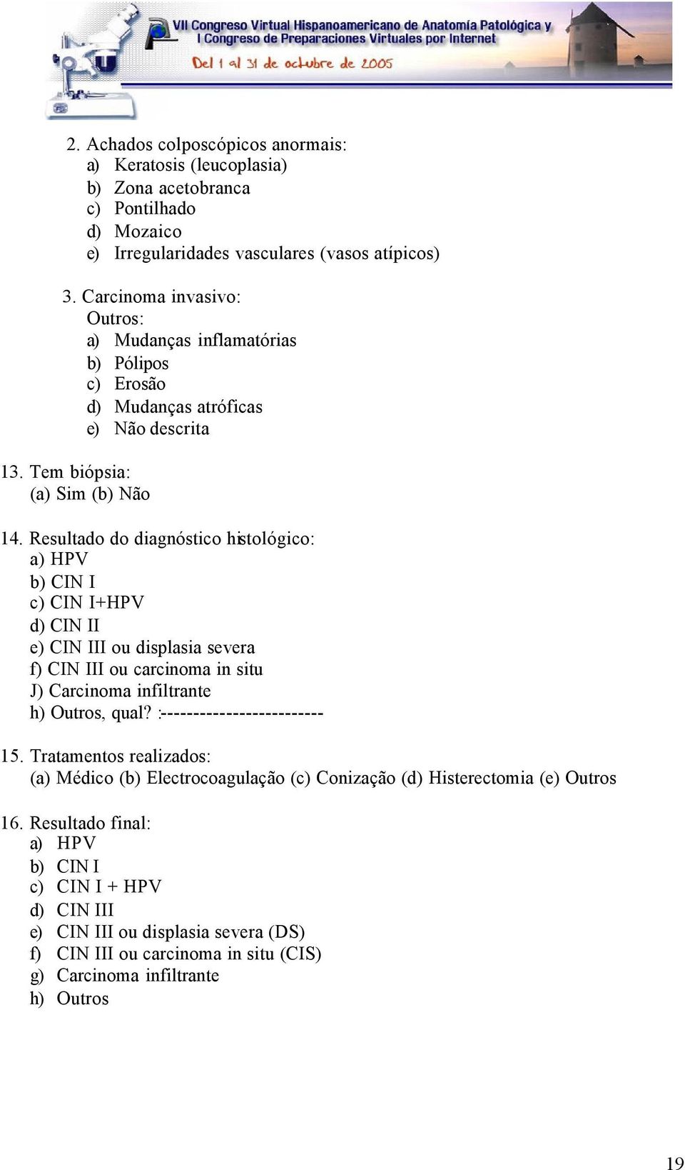 Resultado do diagnóstico histológico: a) HPV b) CIN I c) CIN I+HPV d) CIN II e) CIN III ou displasia severa f) CIN III ou carcinoma in situ J) Carcinoma infiltrante h) Outros, qual?