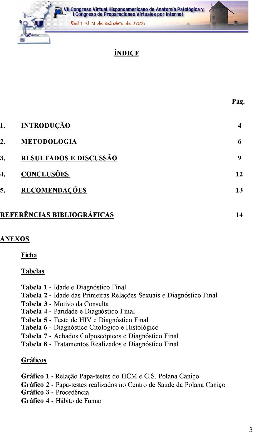 - Motivo da Consulta Tabela 4 - Paridade e Diagnóstico Final Tabela 5 - Teste de HIV e Diagnóstico Final Tabela 6 - Diagnóstico Citológico e Histológico Tabela 7 - Achados