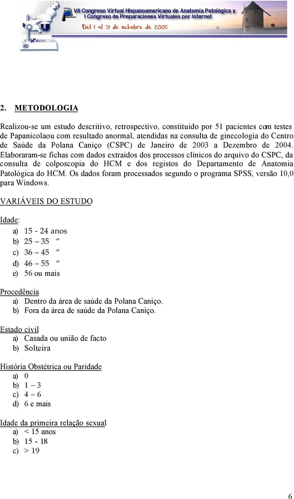 Elaboraram-se fichas com dados extraídos dos processos clínicos do arquivo do CSPC, da consulta de colposcopia do HCM e dos registos do Departamento de Anatomia Patológica do HCM.