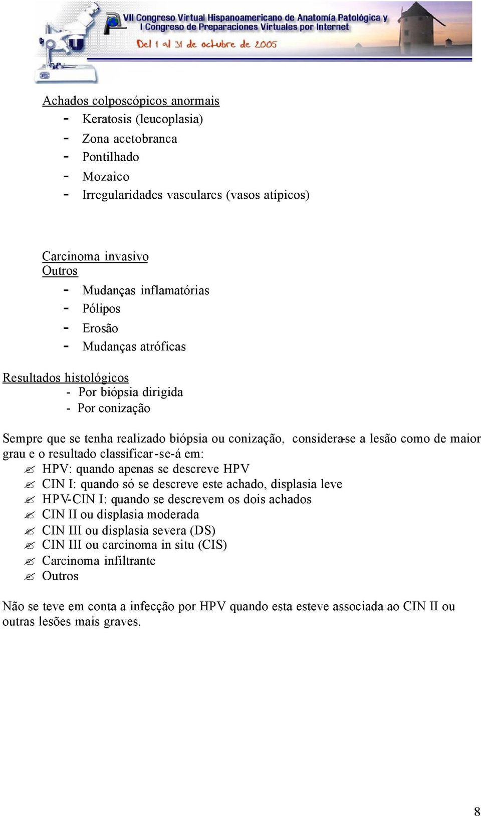 resultado classificar-se-á em: HPV: quando apenas se descreve HPV CIN I: quando só se descreve este achado, displasia leve HPV-CIN I: quando se descrevem os dois achados CIN II ou displasia moderada