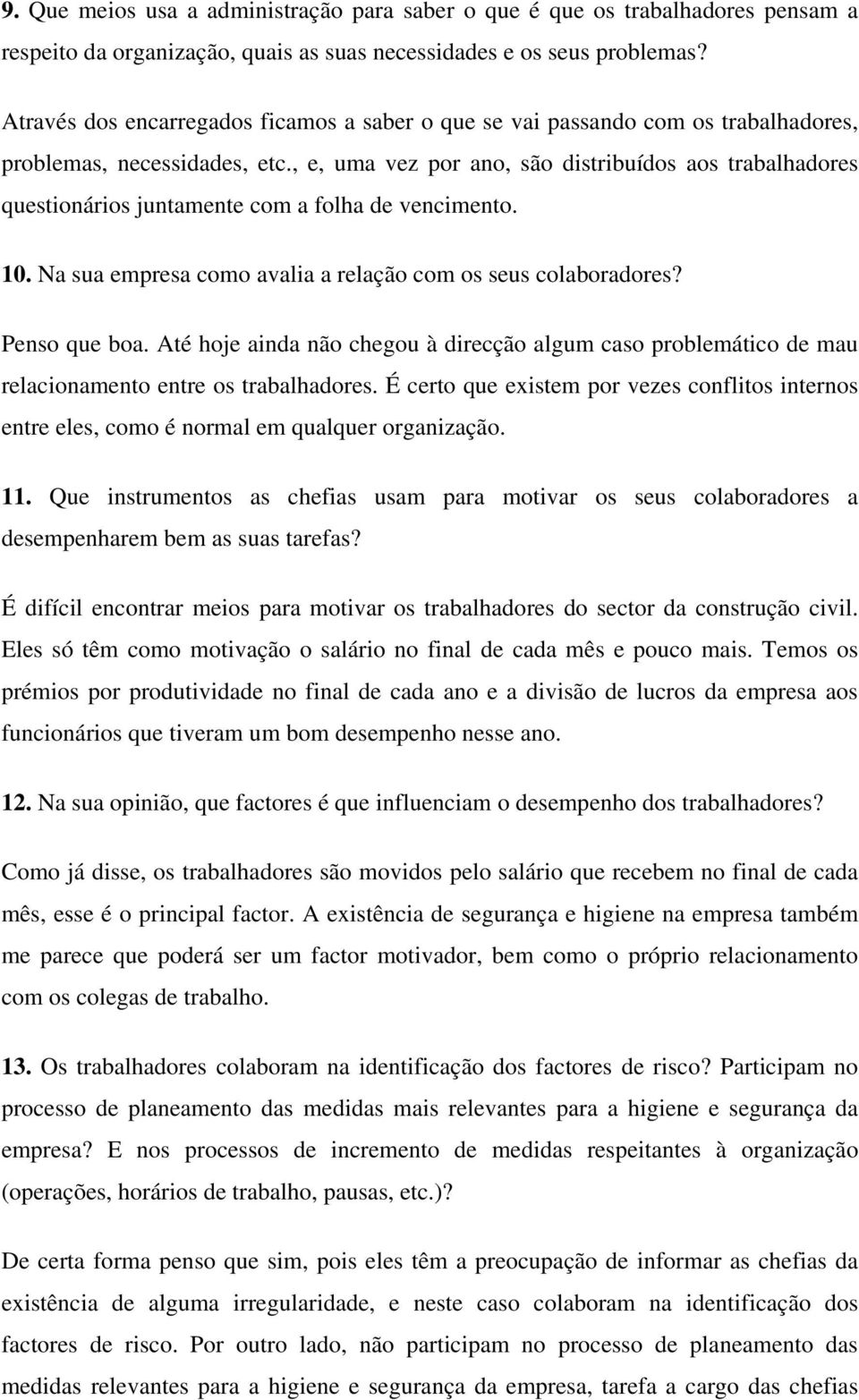 , e, uma vez por ano, são distribuídos aos trabalhadores questionários juntamente com a folha de vencimento. 10. Na sua empresa como avalia a relação com os seus colaboradores? Penso que boa.