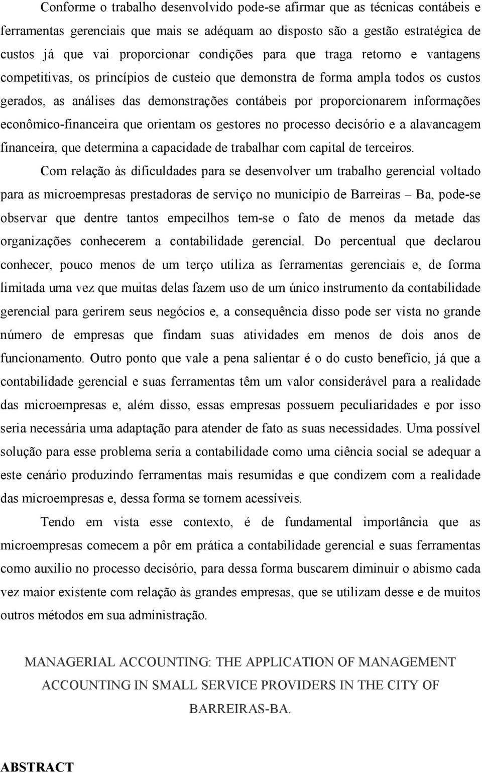 informações econômico-financeira que orientam os gestores no processo decisório e a alavancagem financeira, que determina a capacidade de trabalhar com capital de terceiros.