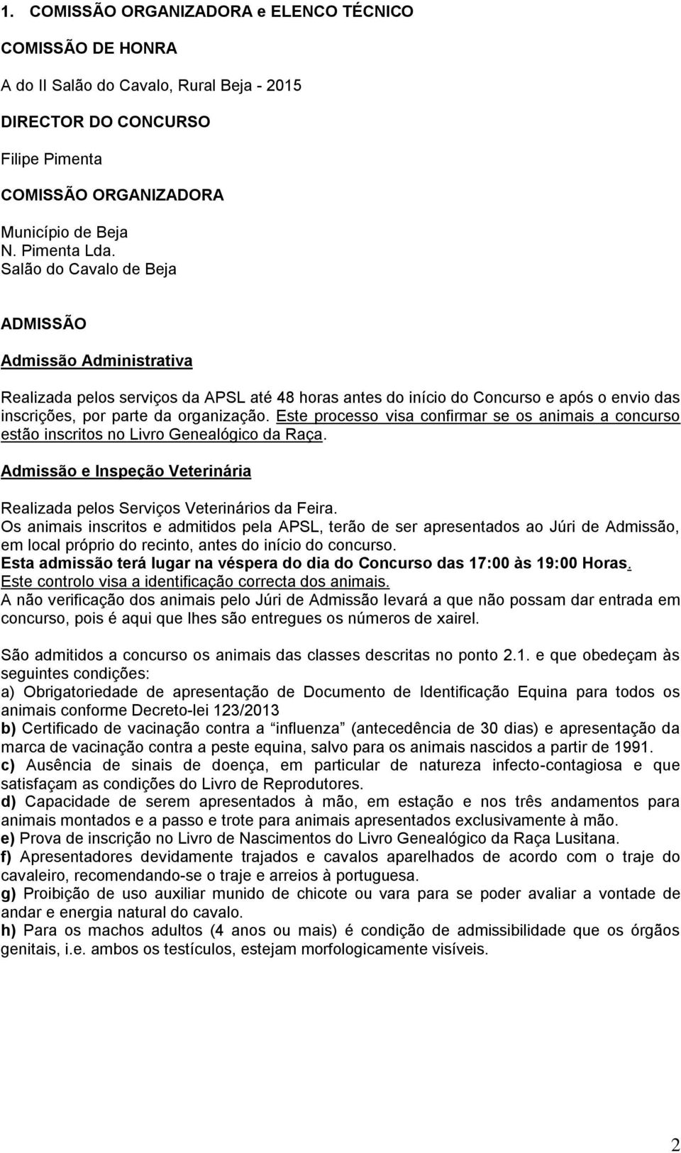 Este processo visa confirmar se os animais a concurso estão inscritos no Livro Genealógico da Raça. Admissão e Inspeção Veterinária Realizada pelos Serviços Veterinários da Feira.