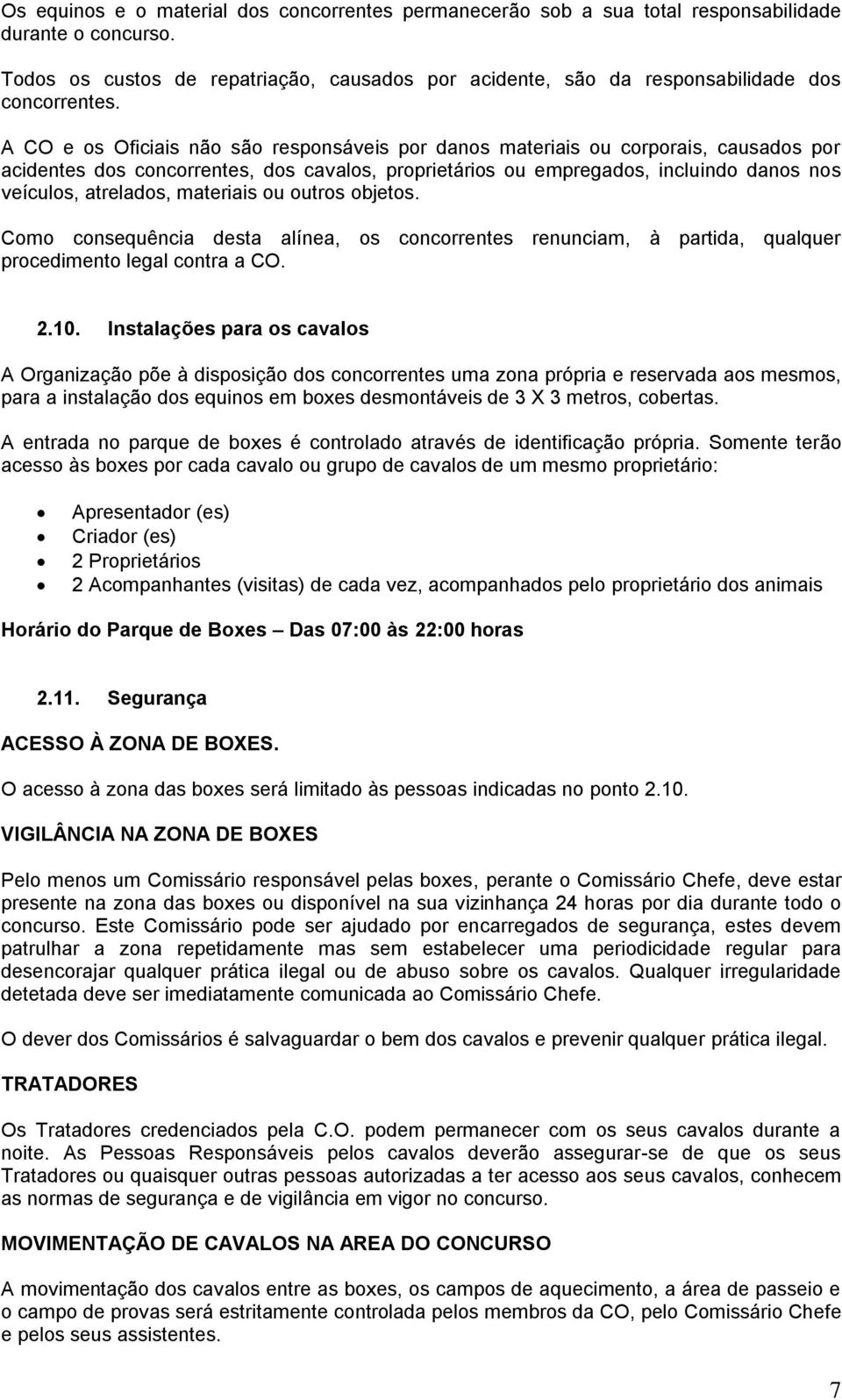 A CO e os Oficiais não são responsáveis por danos materiais ou corporais, causados por acidentes dos concorrentes, dos cavalos, proprietários ou empregados, incluindo danos nos veículos, atrelados,