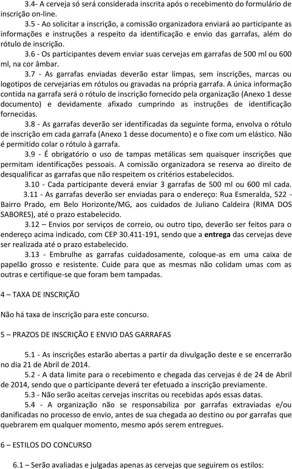 6 - Os participantes devem enviar suas cervejas em garrafas de 500 ml ou 600 ml, na cor âmbar. 3.