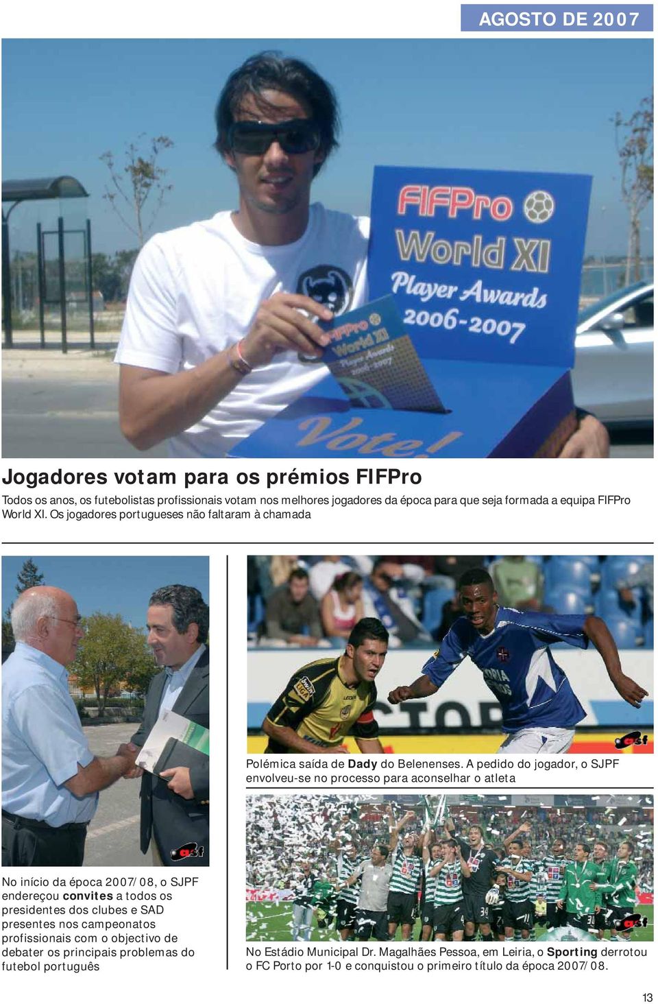 A pedido do jogador, o SJPF envolveu-se no processo para aconselhar o atleta No início da época 2007/08, o SJPF endereçou convites a todos os presidentes dos clubes e SAD