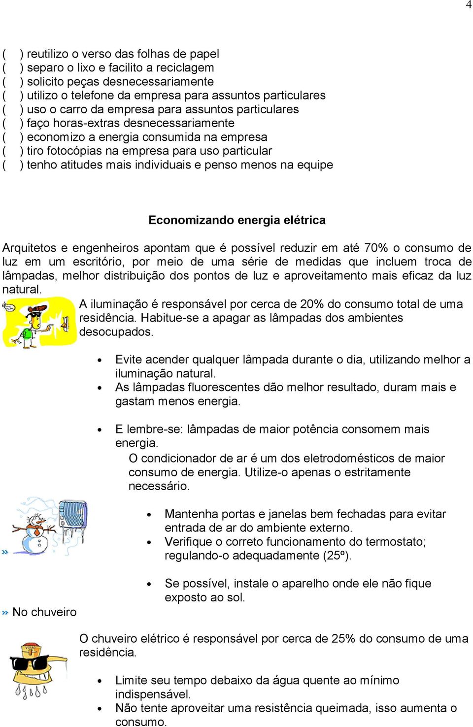 mais individuais e penso menos na equipe Economizando energia elétrica Arquitetos e engenheiros apontam que é possível reduzir em até 70% o consumo de luz em um escritório, por meio de uma série de