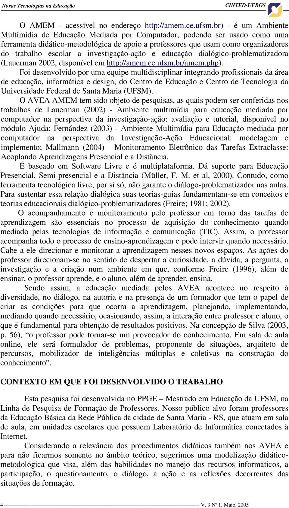 investigação-ação e educação dialógico-problematizadora (Lauerman 2002, disponível em http://amem.ce.ufsm.br/amem.php).