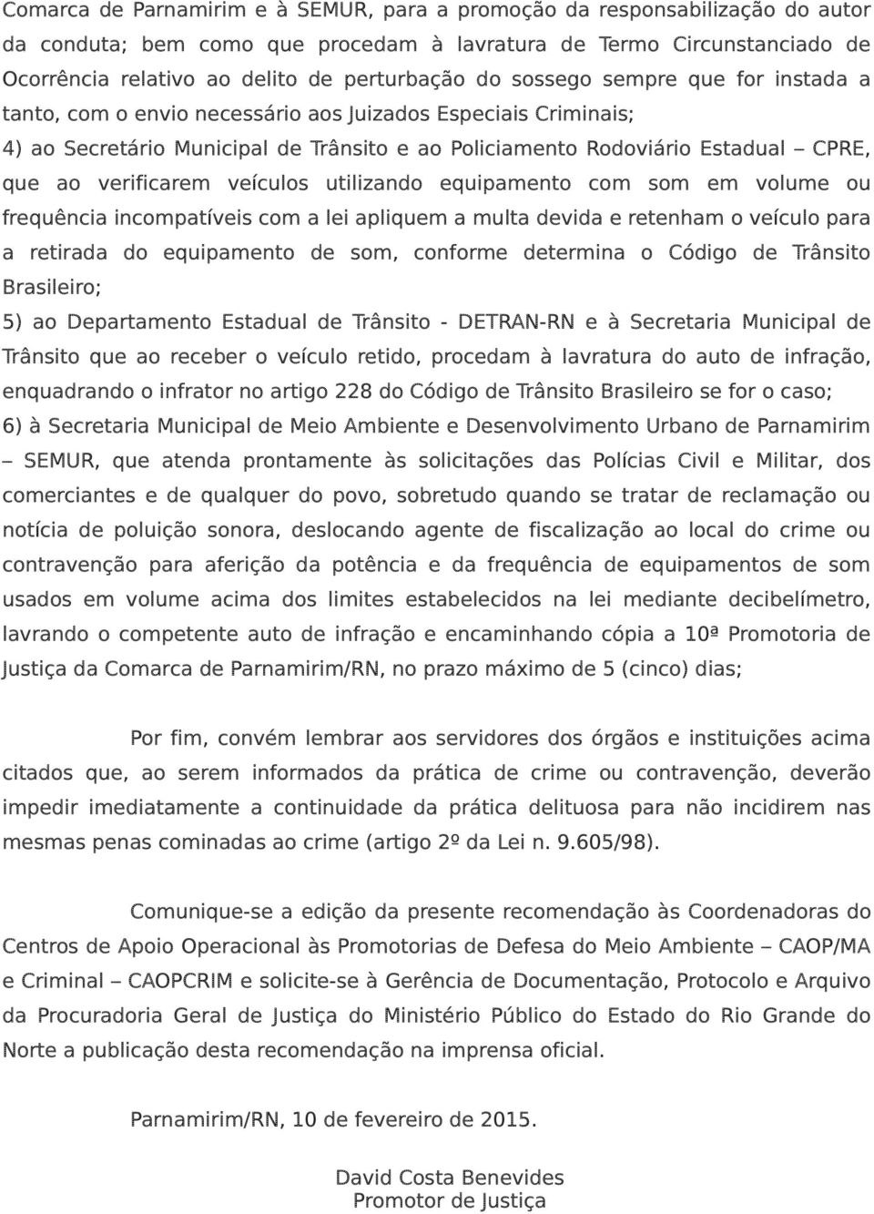 verificarem veículos utilizando equipamento com som em volume ou frequência incompatíveis com a lei apliquem a multa devida e retenham o veículo para a retirada do equipamento de som, conforme