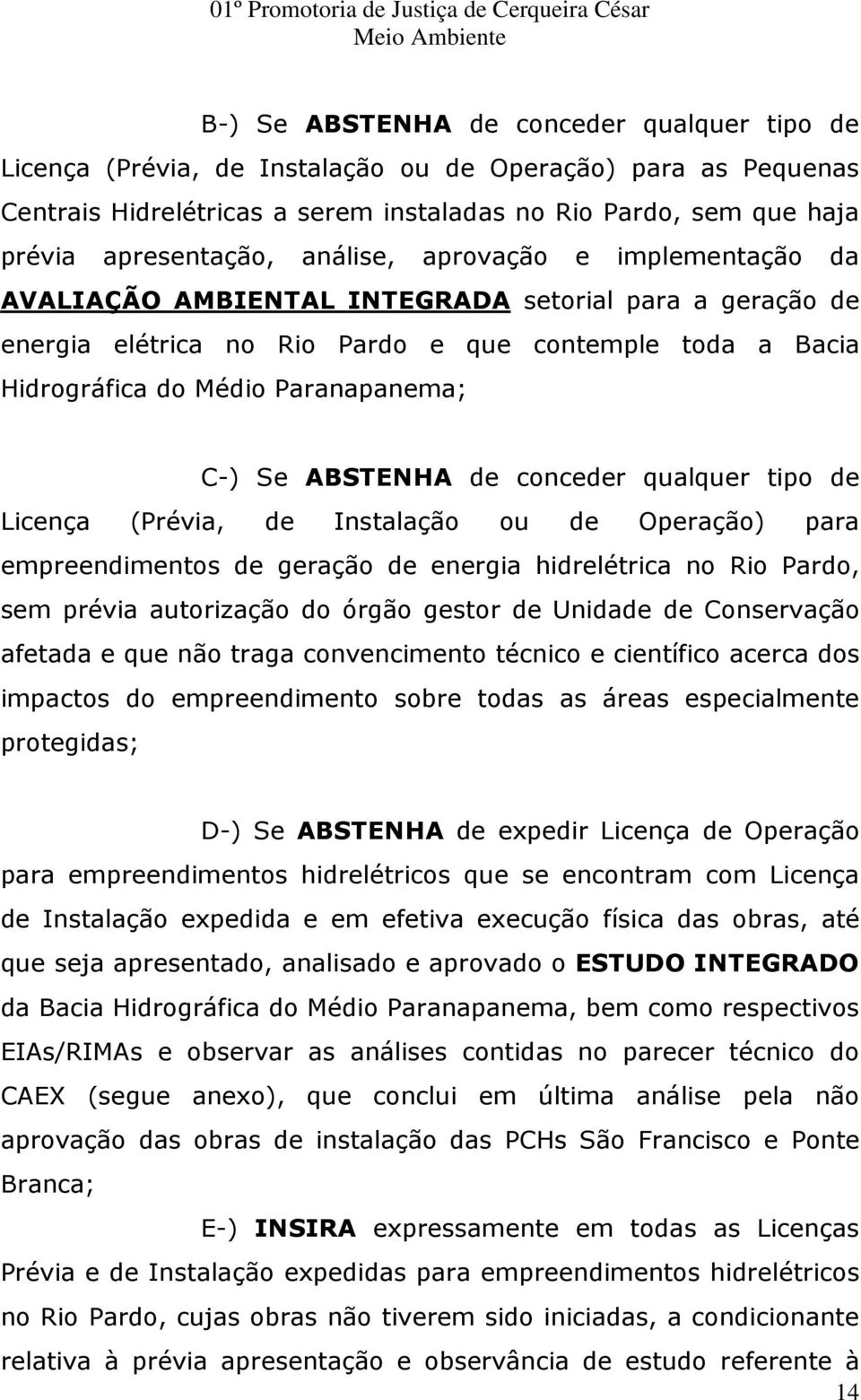 ABSTENHA de conceder qualquer tipo de Licença (Prévia, de Instalação ou de Operação) para empreendimentos de geração de energia hidrelétrica no Rio Pardo, sem prévia autorização do órgão gestor de