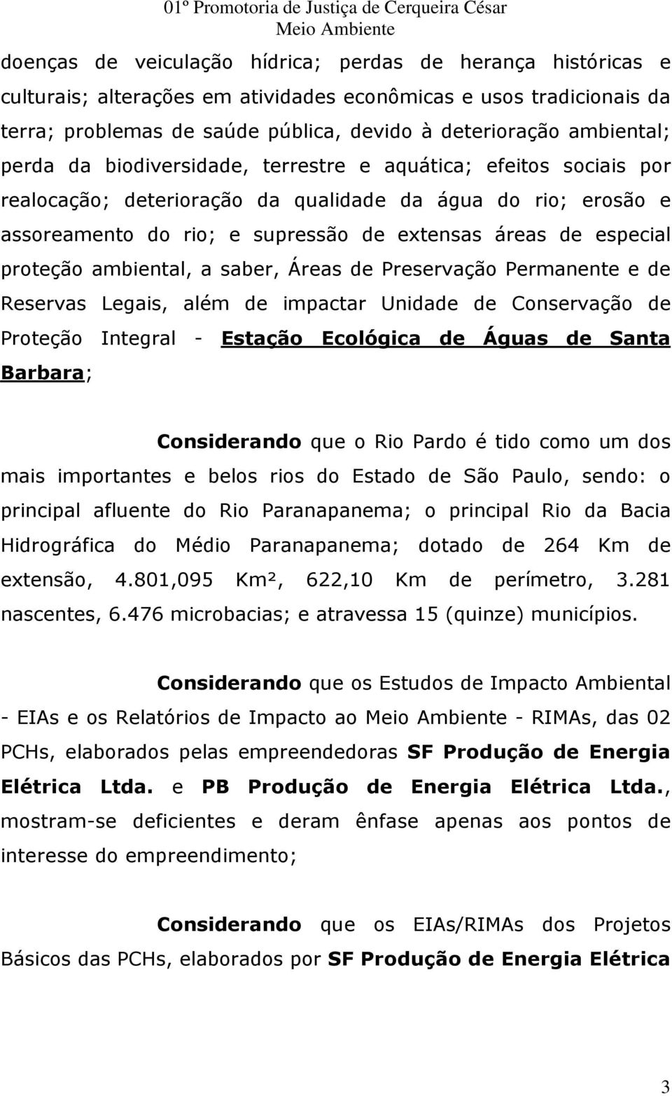 proteção ambiental, a saber, Áreas de Preservação Permanente e de Reservas Legais, além de impactar Unidade de Conservação de Proteção Integral - Estação Ecológica de Águas de Santa Barbara;